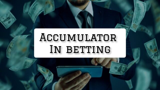 What Is An Accumulator In Betting? A Must-Know Guide